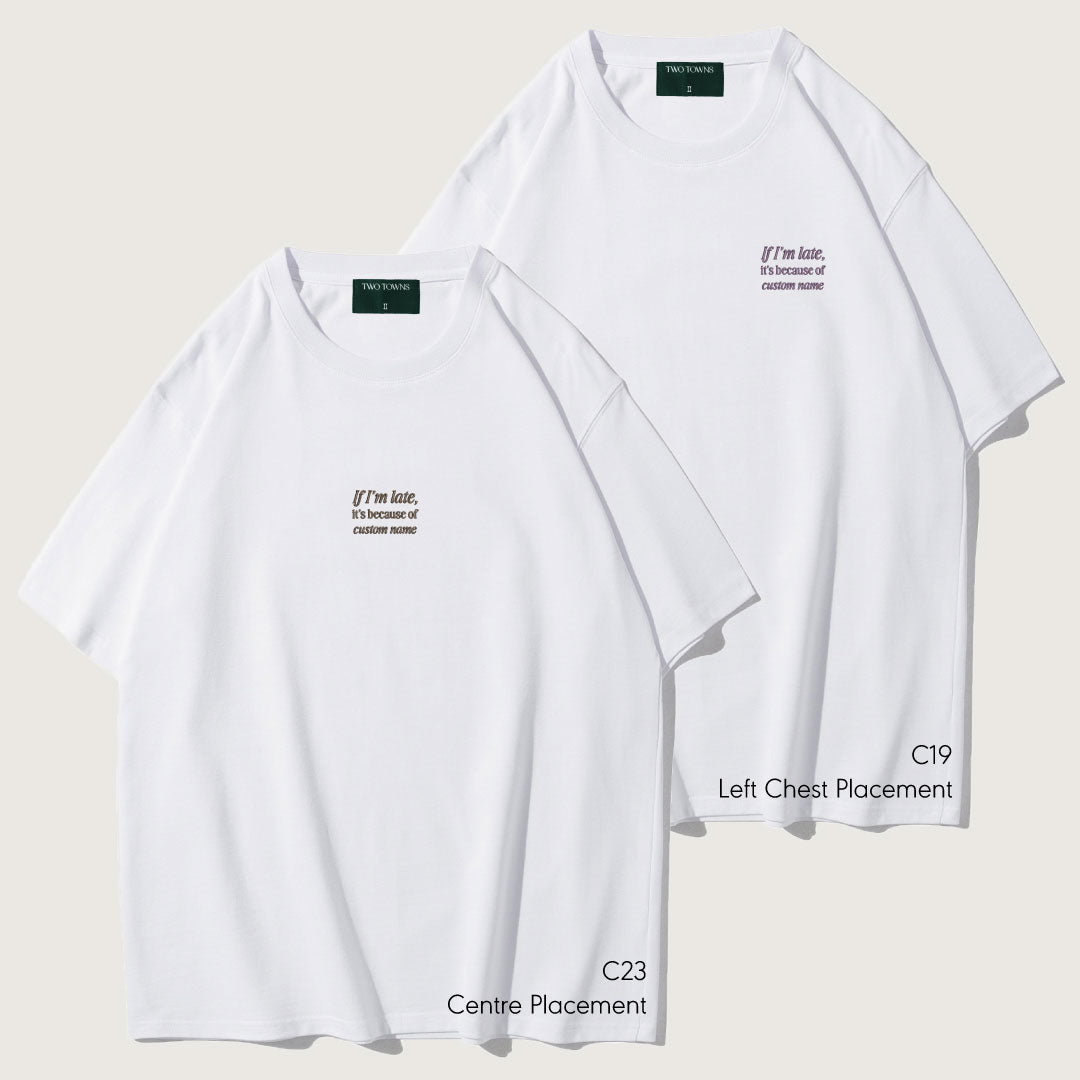 If I'm Late It's Because Of Custom Name Tee